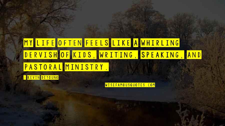 Writing For Kids Quotes By Kevin DeYoung: My life often feels like a whirling dervish