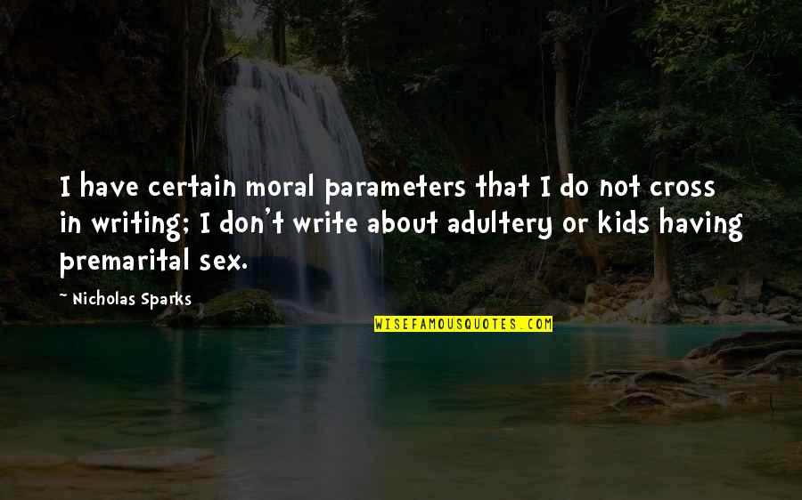 Writing For Kids Quotes By Nicholas Sparks: I have certain moral parameters that I do