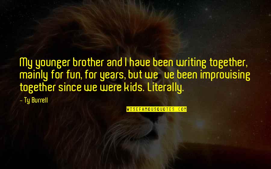 Writing For Kids Quotes By Ty Burrell: My younger brother and I have been writing