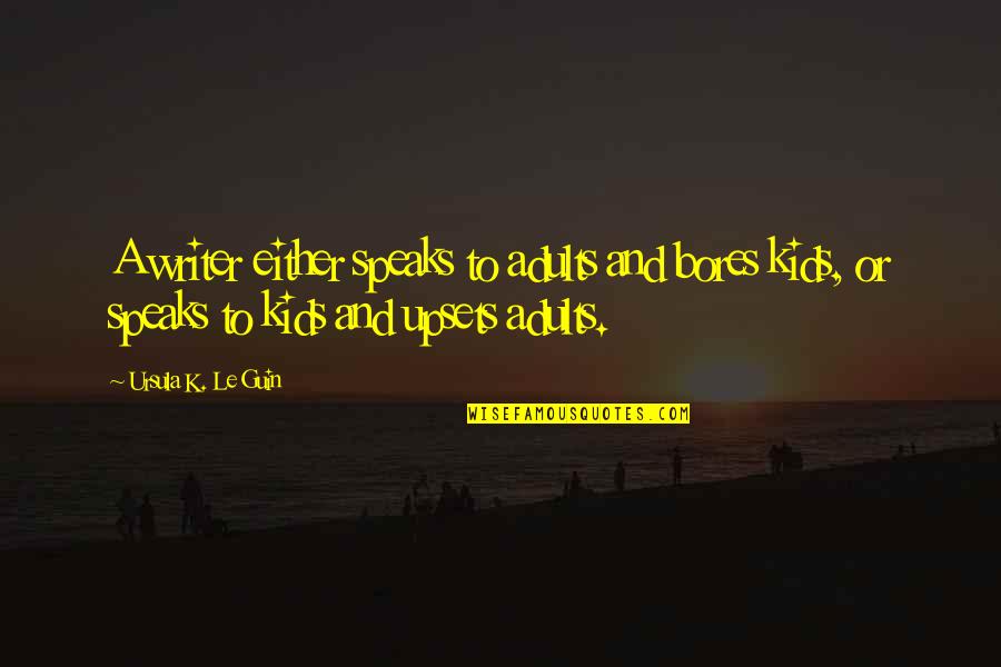 Writing For Kids Quotes By Ursula K. Le Guin: A writer either speaks to adults and bores Writing For Kids Quotes By Ursula K. Le Guin: A writer either speaks to adults and bores