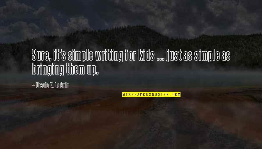 Writing For Kids Quotes By Ursula K. Le Guin: Sure, it's simple writing for kids ... just