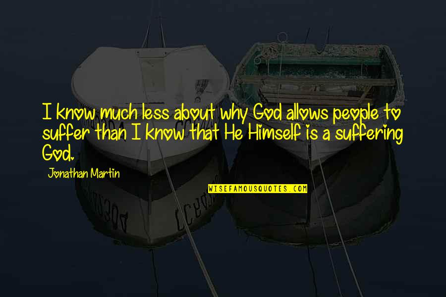 Writing From Famous Writers Quotes By Jonathan Martin: I know much less about why God allows Writing From Famous Writers Quotes By Jonathan Martin: I know much less about why God allows