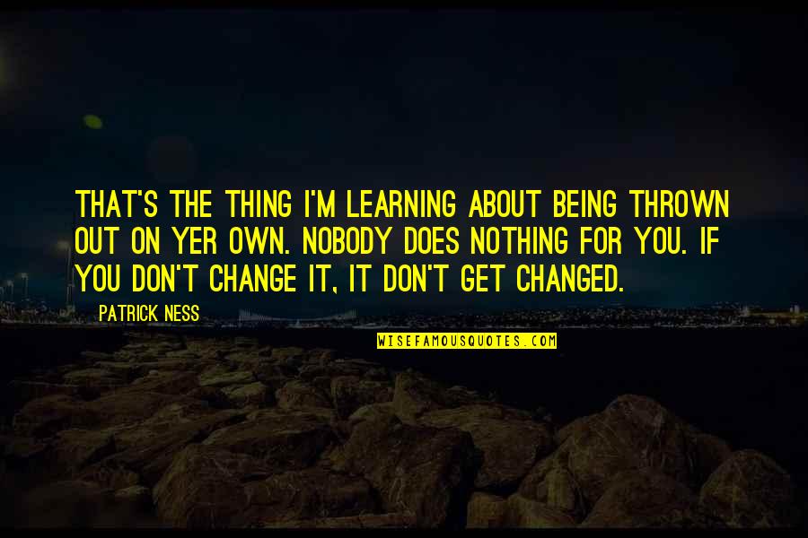 Writing From Famous Writers Quotes By Patrick Ness: That's the thing I'm learning about being thrown Writing From Famous Writers Quotes By Patrick Ness: That's the thing I'm learning about being thrown