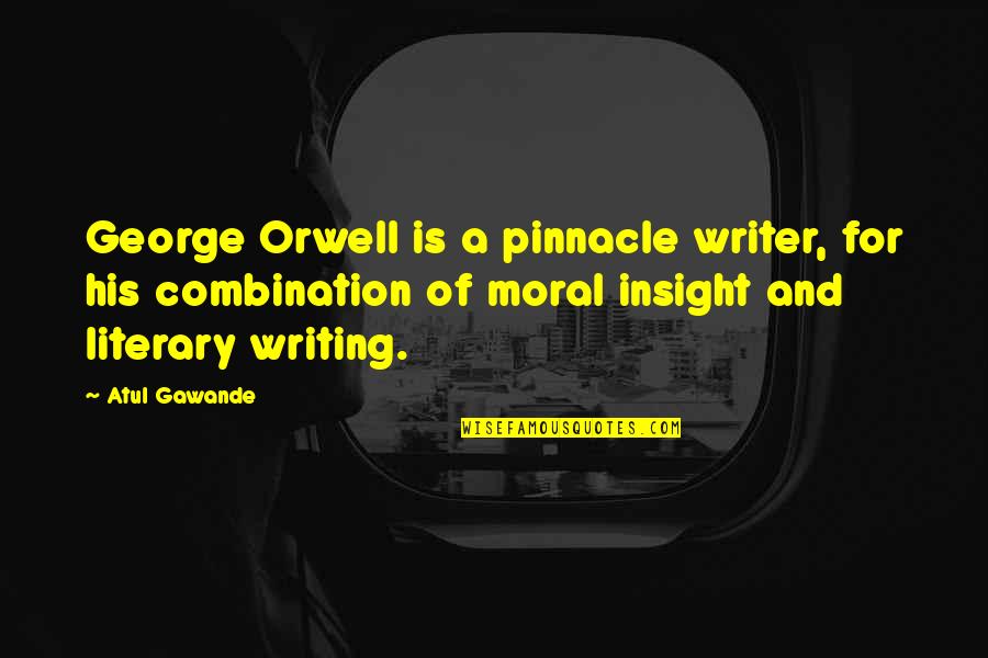 Writing From George Orwell Quotes By Atul Gawande: George Orwell is a pinnacle writer, for his