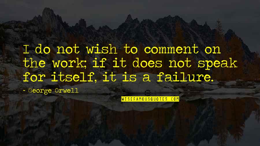 Writing From George Orwell Quotes By George Orwell: I do not wish to comment on the