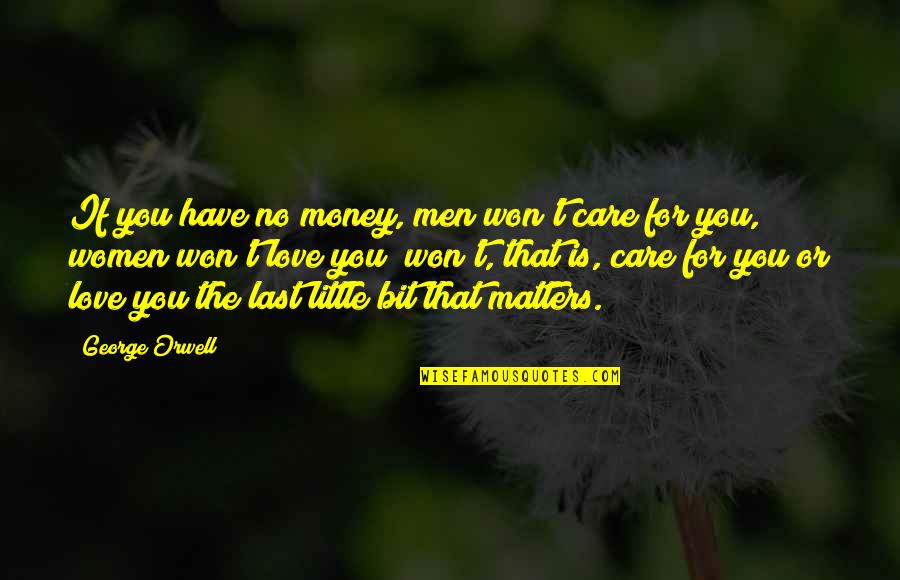 Writing From George Orwell Quotes By George Orwell: If you have no money, men won't care