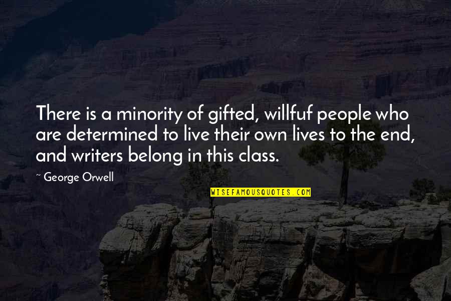 Writing From George Orwell Quotes By George Orwell: There is a minority of gifted, willfuf people
