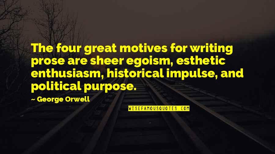 Writing From George Orwell Quotes By George Orwell: The four great motives for writing prose are