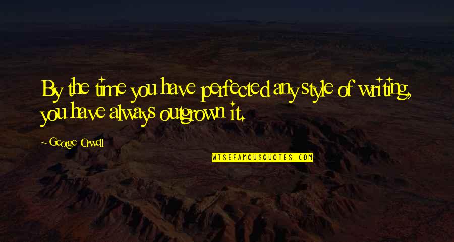 Writing From George Orwell Quotes By George Orwell: By the time you have perfected any style