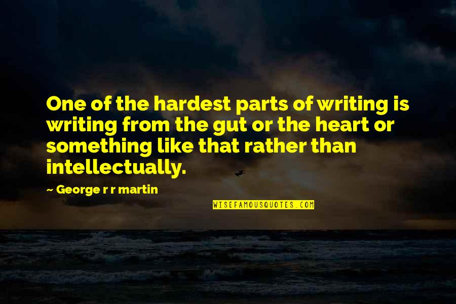 Writing From The Heart Quotes By George R R Martin: One of the hardest parts of writing is Writing From The Heart Quotes By George R R Martin: One of the hardest parts of writing is
