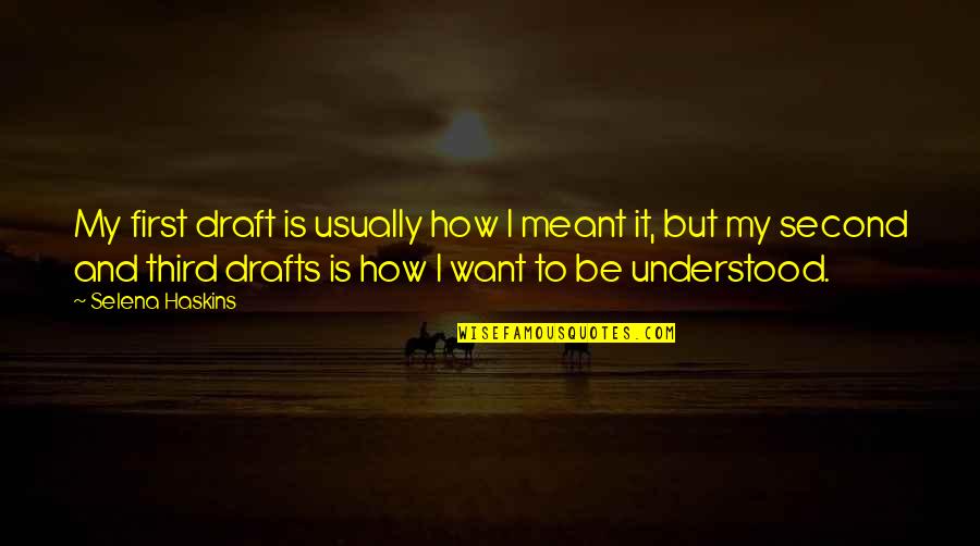 Writing From The Heart Quotes By Selena Haskins: My first draft is usually how I meant Writing From The Heart Quotes By Selena Haskins: My first draft is usually how I meant
