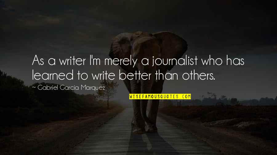 Writing Gabriel Garcia Marquez Quotes By Gabriel Garcia Marquez: As a writer I'm merely a journalist who