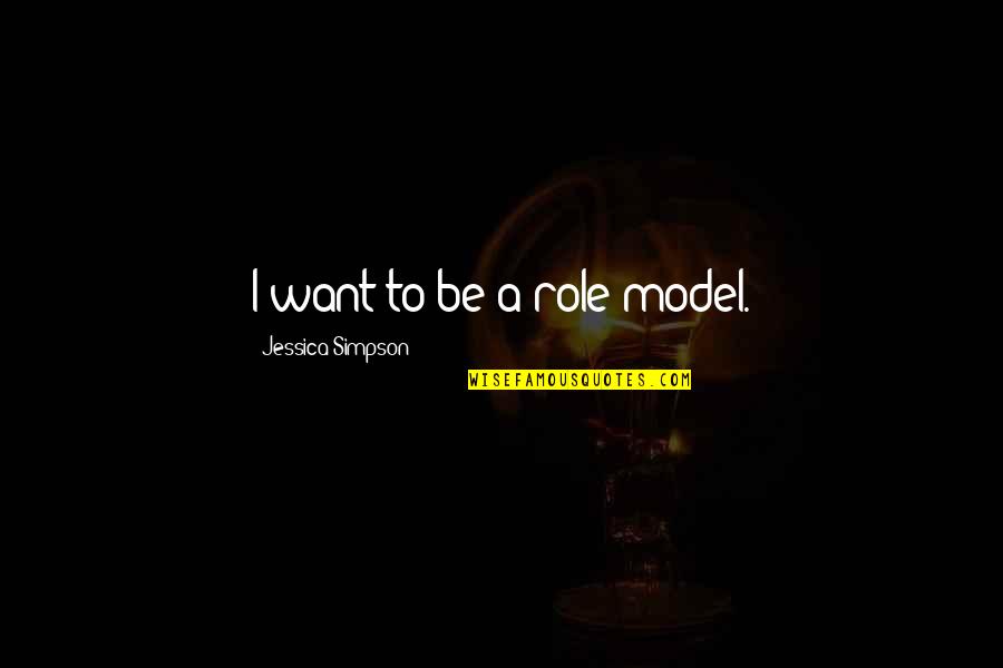 Writing Guide Quotes By Jessica Simpson: I want to be a role model.