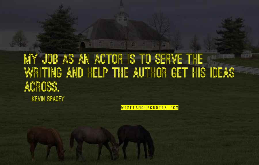 Writing Help Quotes By Kevin Spacey: My job as an actor is to serve