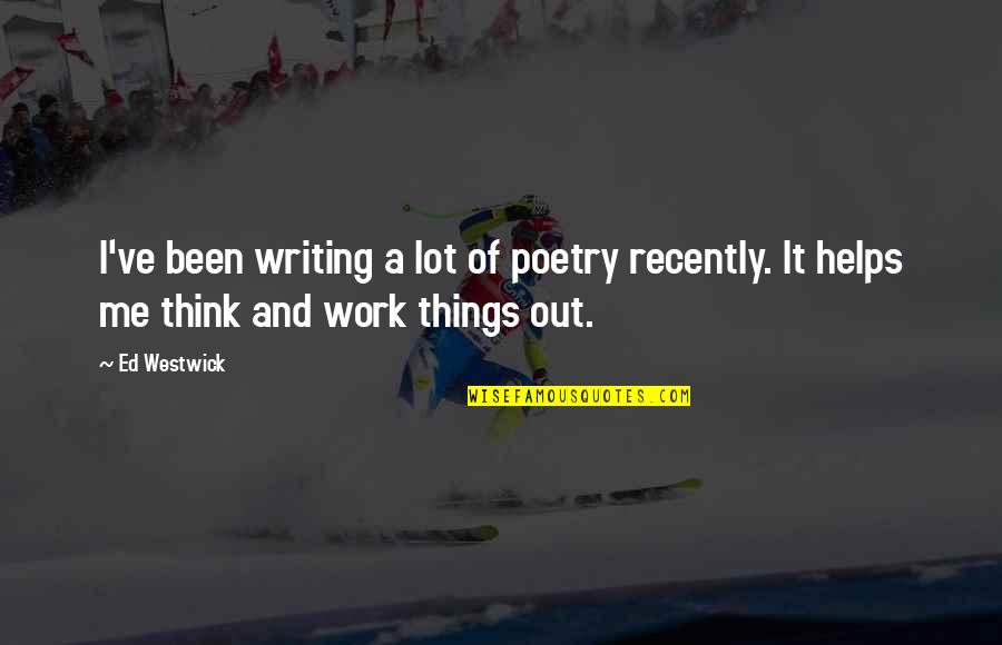 Writing Helps Me Quotes By Ed Westwick: I've been writing a lot of poetry recently.