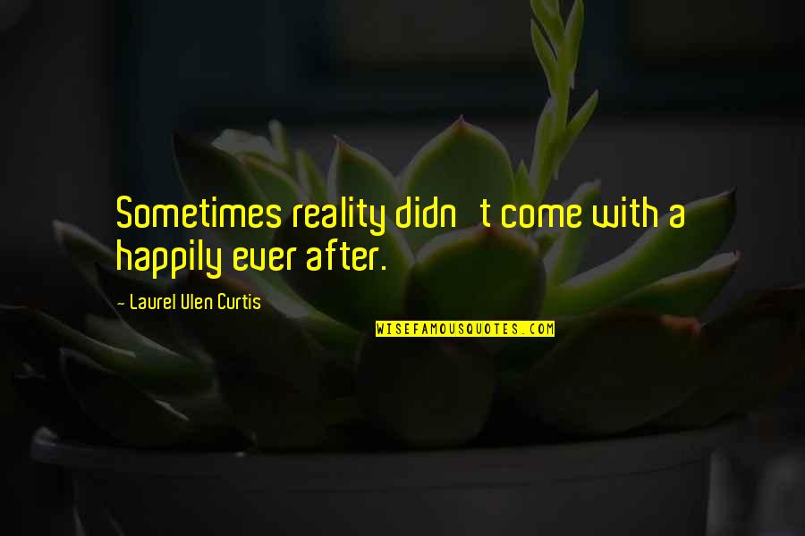 Writing Helps Me Quotes By Laurel Ulen Curtis: Sometimes reality didn't come with a happily ever Writing Helps Me Quotes By Laurel Ulen Curtis: Sometimes reality didn't come with a happily ever
