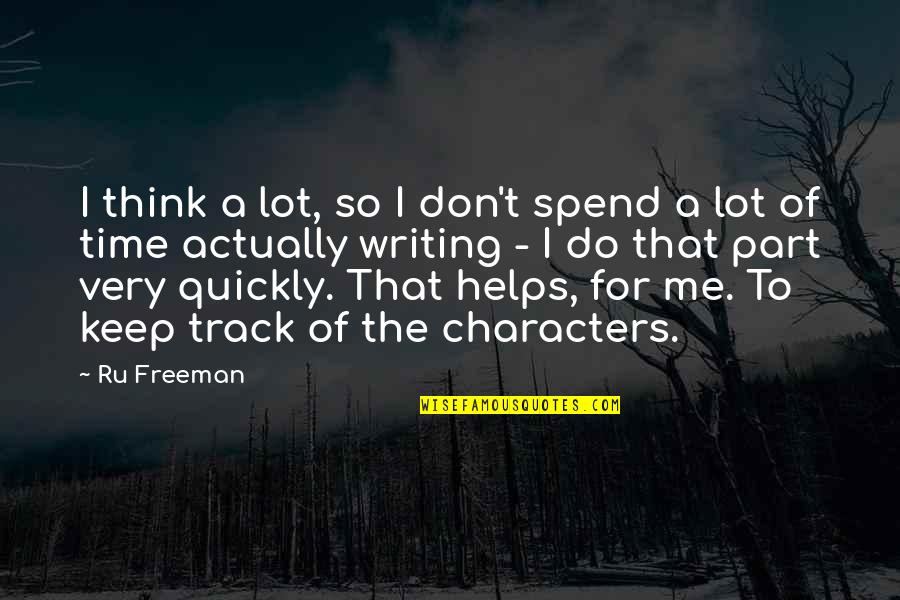 Writing Helps Me Quotes By Ru Freeman: I think a lot, so I don't spend Writing Helps Me Quotes By Ru Freeman: I think a lot, so I don't spend