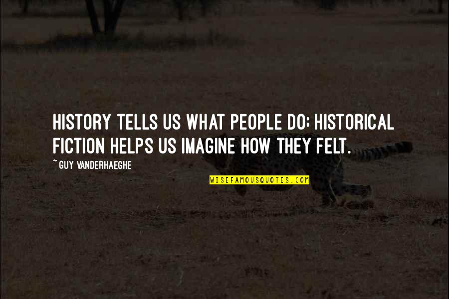Writing Helps Quotes By Guy Vanderhaeghe: History tells us what people do; historical fiction