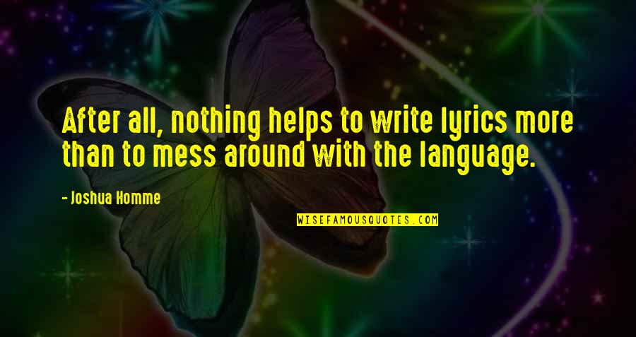 Writing Helps Quotes By Joshua Homme: After all, nothing helps to write lyrics more