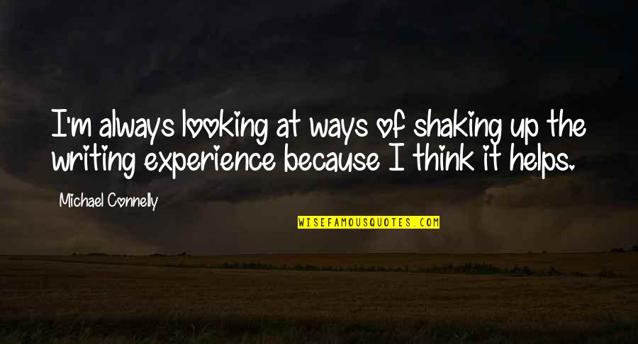 Writing Helps Quotes By Michael Connelly: I'm always looking at ways of shaking up