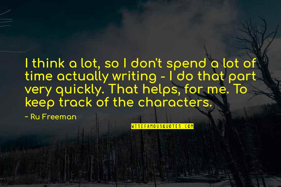 Writing Helps Quotes By Ru Freeman: I think a lot, so I don't spend