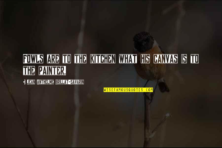 Writing Horror Quotes By Jean Anthelme Brillat-Savarin: Fowls are to the kitchen what his canvas