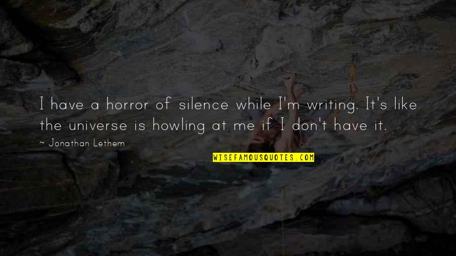 Writing Horror Quotes By Jonathan Lethem: I have a horror of silence while I'm