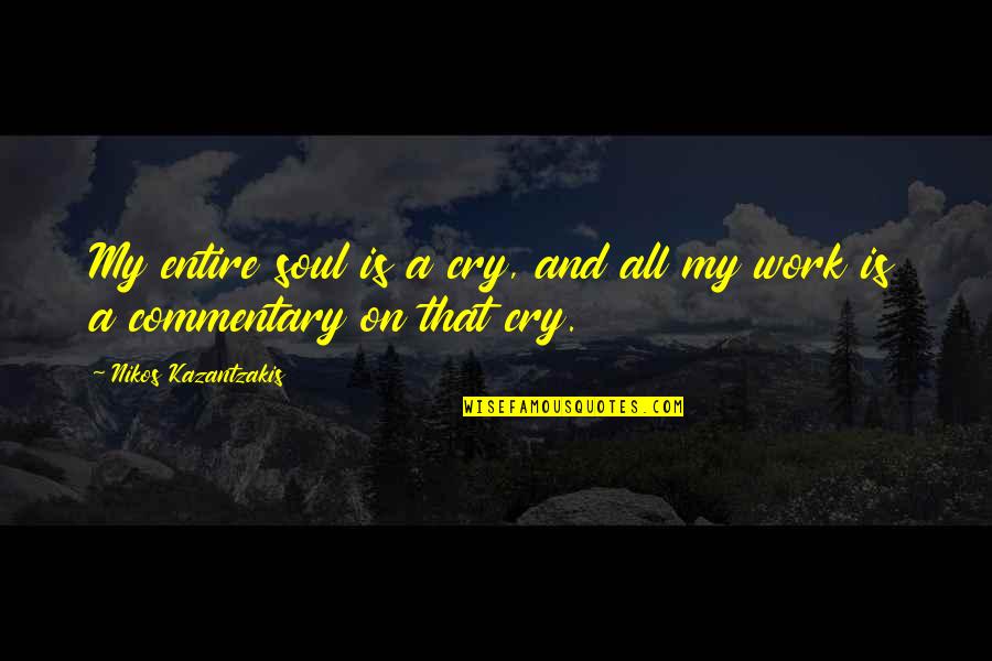 Writing Horror Quotes By Nikos Kazantzakis: My entire soul is a cry, and all