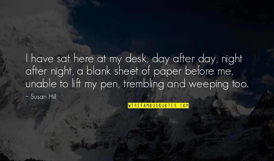 Writing Horror Quotes By Susan Hill: I have sat here at my desk, day