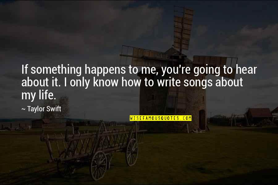 Writing How To Quotes By Taylor Swift: If something happens to me, you're going to Writing How To Quotes By Taylor Swift: If something happens to me, you're going to