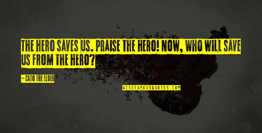 Writing Human Nature Quotes By Cato The Elder: The hero saves us. Praise the hero! Now,