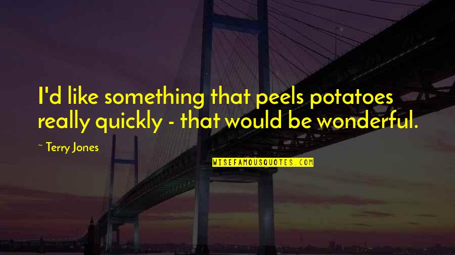 Writing Human Nature Quotes By Terry Jones: I'd like something that peels potatoes really quickly
