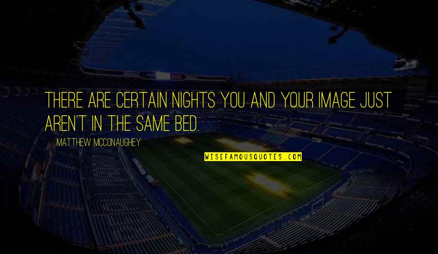 Writing Humor Wit Quotes By Matthew McConaughey: There are certain nights you and your image