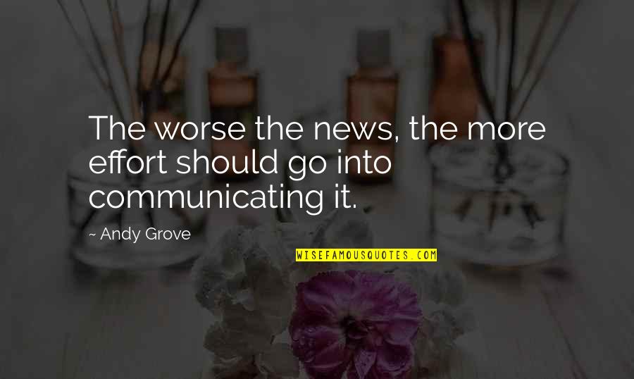 Writing In Journals Quotes By Andy Grove: The worse the news, the more effort should