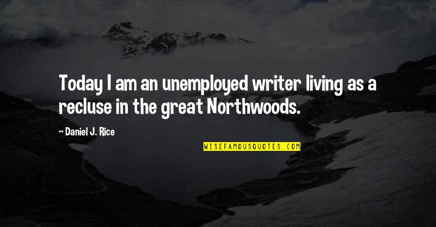 Writing In Nature Quotes By Daniel J. Rice: Today I am an unemployed writer living as