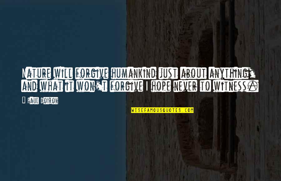 Writing In Nature Quotes By Paul Doiron: Nature will forgive humankind just about anything, and Writing In Nature Quotes By Paul Doiron: Nature will forgive humankind just about anything, and