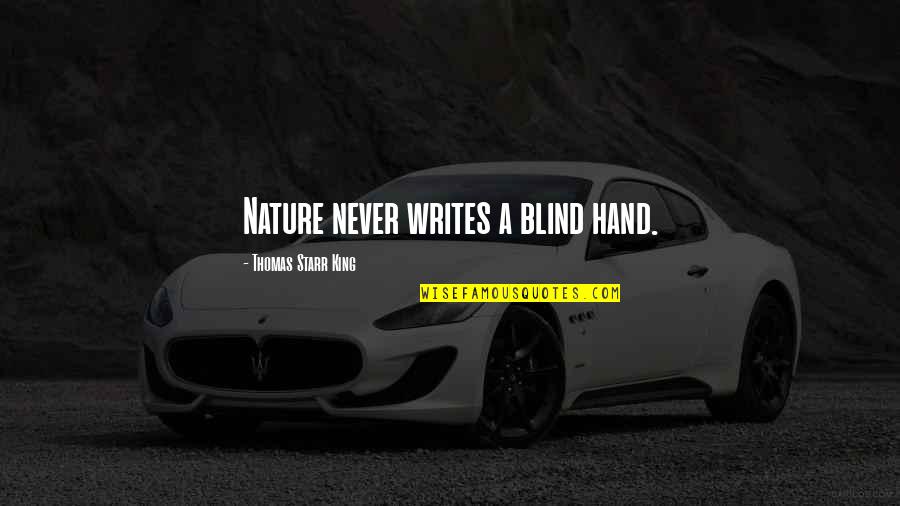Writing In Nature Quotes By Thomas Starr King: Nature never writes a blind hand. Writing In Nature Quotes By Thomas Starr King: Nature never writes a blind hand.