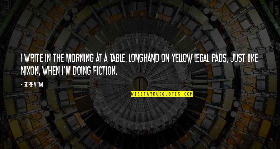 Writing In The Morning Quotes By Gore Vidal: I write in the morning at a table, Writing In The Morning Quotes By Gore Vidal: I write in the morning at a table,
