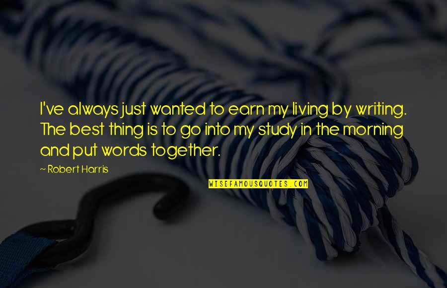 Writing In The Morning Quotes By Robert Harris: I've always just wanted to earn my living Writing In The Morning Quotes By Robert Harris: I've always just wanted to earn my living