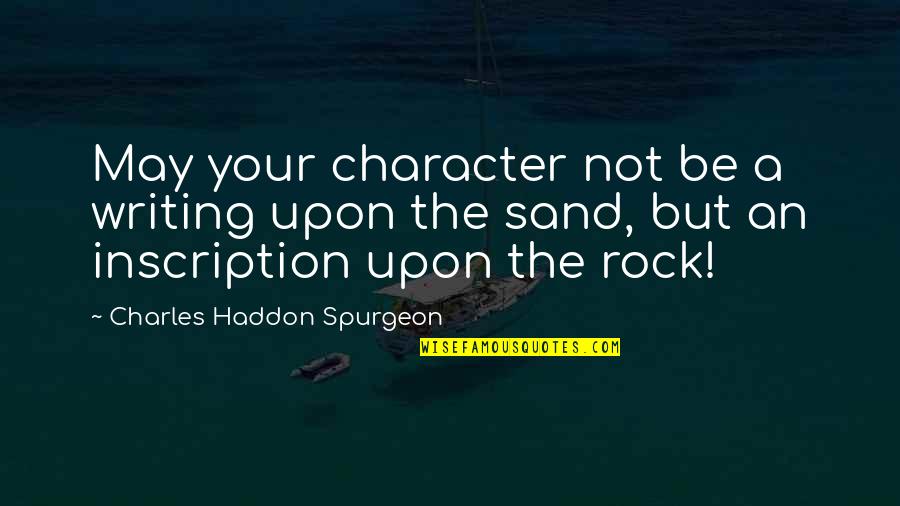Writing In The Sand Quotes By Charles Haddon Spurgeon: May your character not be a writing upon Writing In The Sand Quotes By Charles Haddon Spurgeon: May your character not be a writing upon