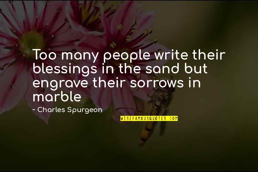 Writing In The Sand Quotes By Charles Spurgeon: Too many people write their blessings in the