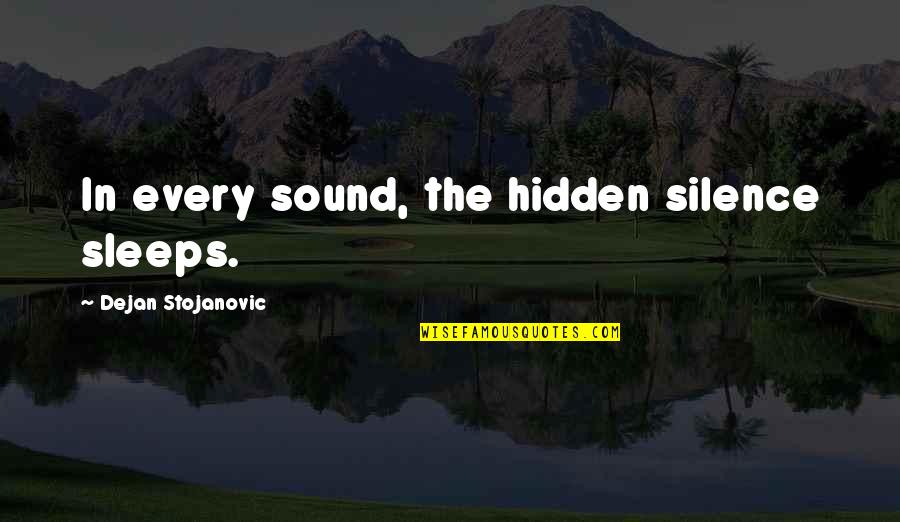 Writing In The Sand Quotes By Dejan Stojanovic: In every sound, the hidden silence sleeps. Writing In The Sand Quotes By Dejan Stojanovic: In every sound, the hidden silence sleeps.