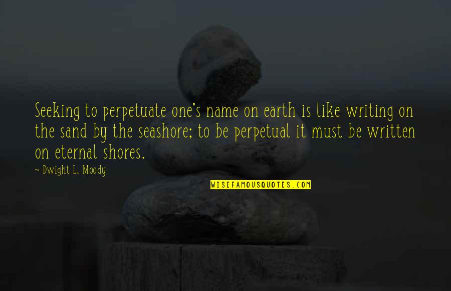 Writing In The Sand Quotes By Dwight L. Moody: Seeking to perpetuate one's name on earth is