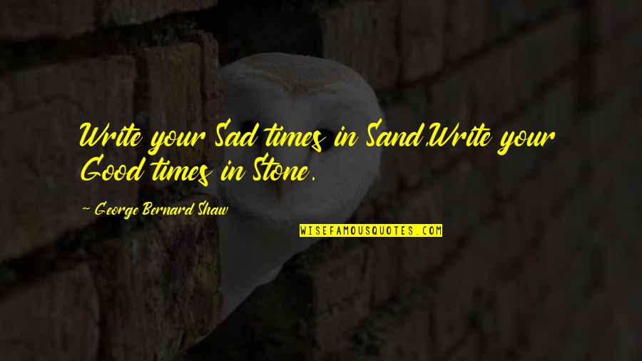 Writing In The Sand Quotes By George Bernard Shaw: Write your Sad times in Sand,Write your Good Writing In The Sand Quotes By George Bernard Shaw: Write your Sad times in Sand,Write your Good
