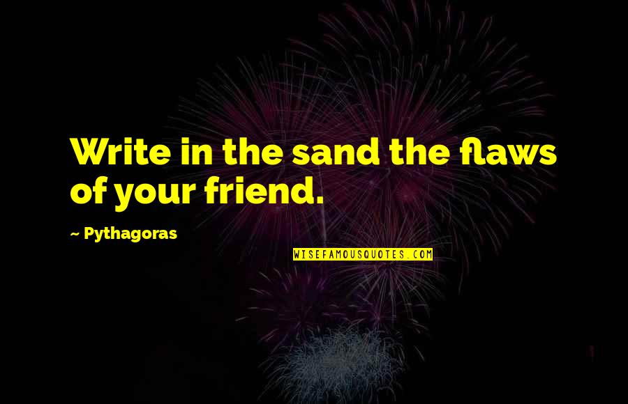 Writing In The Sand Quotes By Pythagoras: Write in the sand the flaws of your