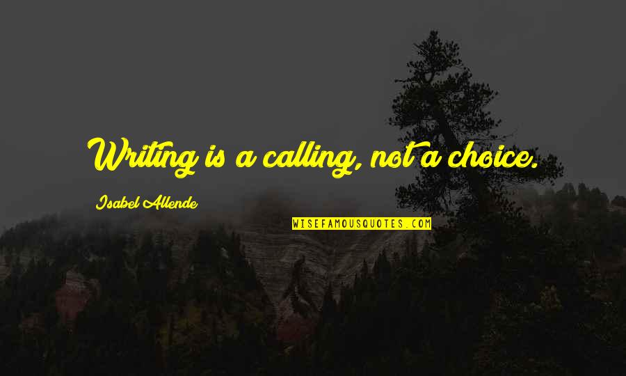Writing Inspirational Quotes By Isabel Allende: Writing is a calling, not a choice. Writing Inspirational Quotes By Isabel Allende: Writing is a calling, not a choice.