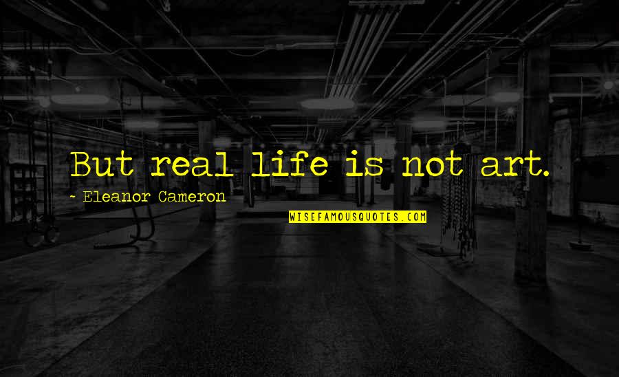 Writing Is Art Quotes By Eleanor Cameron: But real life is not art.