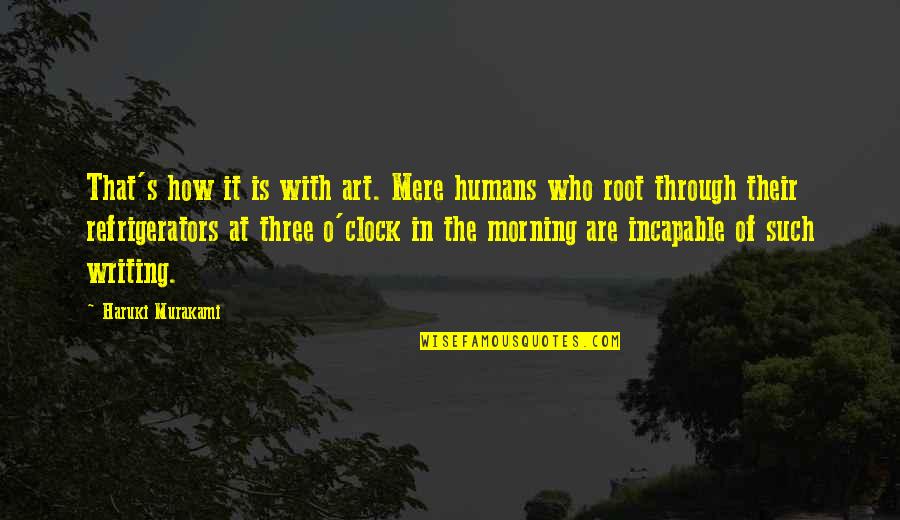Writing Is Art Quotes By Haruki Murakami: That's how it is with art. Mere humans
