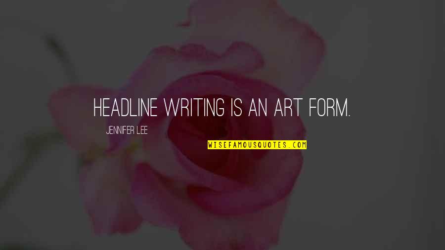 Writing Is Art Quotes By Jennifer Lee: Headline writing is an art form.