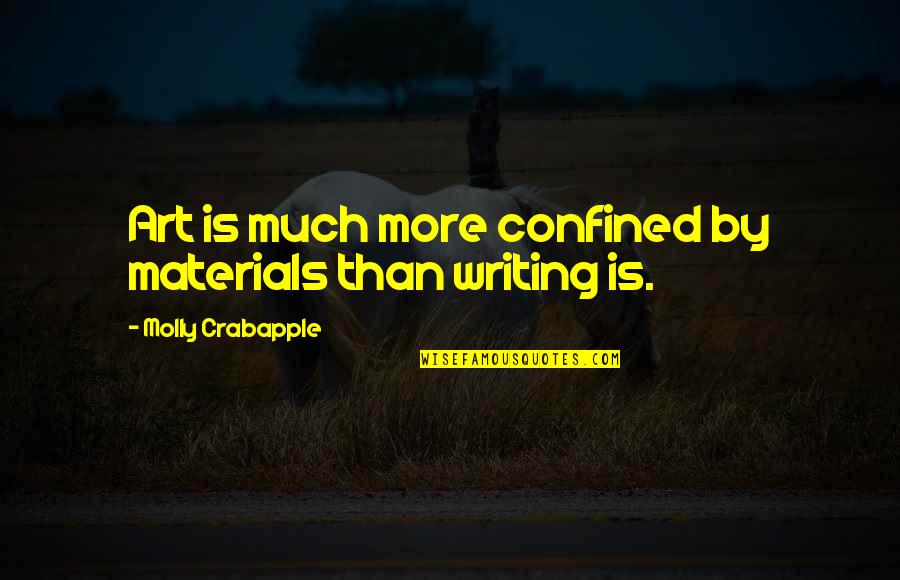 Writing Is Art Quotes By Molly Crabapple: Art is much more confined by materials than